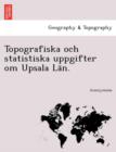 Image for Topografiska Och Statistiska Uppgifter Om Upsala La N.