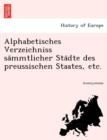 Image for Alphabetisches Verzeichniss Sa Mmtlicher Sta Dte Des Preussischen Staates, Etc.