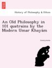 Image for An Old Philosophy in 101 Quatrains by the Modern Umar Khaya M