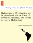Image for Naturaleza y Civilizacion de la grandiosa isla de Cuba, o´ estudios variados, etc. Parte primera. Naturaleza
