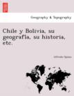Image for Chile y Bolivia, su geografi´a, su historia, etc.