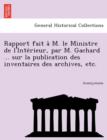 Image for Rapport Fait A M. Le Ministre de L&#39;Inte Rieur, Par M. Gachard ... Sur La Publication Des Inventaires Des Archives, Etc.