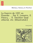 Image for La Guerre de 1557 en Picardie ... Par E. Lemaire, E. Fleury ... E´. Theillier [and others], etc. [Illustrated.]