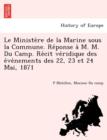 Image for Le Ministe Re de La Marine Sous La Commune. Re Ponse A M. M. Du Camp. Re Cit Ve Ridique Des E Ve Nements Des 22, 23 Et 24 Mai, 1871