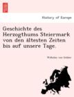 Image for Geschichte Des Herzogthums Steiermark Von Den a Ltesten Zeiten Bis Auf Unsere Tage.