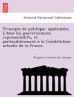 Image for Principes de Politique, Applicables a Tous Les Gouvernemens Repre Sentatifs, Et Particulie Rement a la Constitution Actuelle de La France.