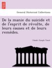 Image for de La Manie Du Suicide Et de L&#39;Esprit de Re Volte, de Leurs Causes Et de Leurs Reme Des.