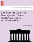 Image for Les Ducs de Guise Et Leur Epoque. Etude Historique Sur Le Seizieme Siecle.