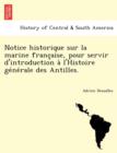 Image for Notice Historique Sur La Marine Franc Aise, Pour Servir D&#39;Introduction A L&#39;Histoire GE Ne Rale Des Antilles.