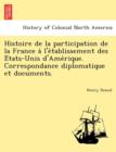 Image for Histoire de la participation de la France a` l&#39;e´tablissement des E´tats-Unis d&#39;Ame´rique. Correspondance diplomatique et documents.