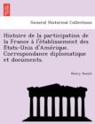 Image for Histoire de la participation de la France a` l&#39;e´tablissement des E´tats-Unis d&#39;Ame´rique. Correspondance diplomatique et documents.
