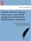Image for Childe Harold. Byron Utan Anya Nyelveb L Magyarra Forditotta Bickersteth Johanka.