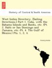 Image for West Indies Directory. [Sailing Directions.] Part 1. Cuba, with the Bahama Islands and Banks, Etc. (PT. 2. Hai Ti or San Domingo and Jamaica, Etc.-PT.