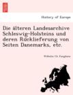 Image for Die a¨lteren Landesarchive Schleswig-Holsteins und deren Ru¨cklieferung von Seiten Danemarks, etc.