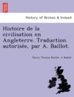 Image for Histoire de La Civilisation En Angleterre. Traduction Autorise E, Par A. Baillot.