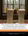 Image for The Variation and Creation of Yoghurt and Other Fermented Dairy Products