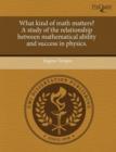 Image for What Kind of Math Matters? a Study of the Relationship Between Mathematical Ability and Success in Physics