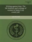 Image for Writing Against Time: The Life Histories and Writings of Women in Santa Cruz County Jail