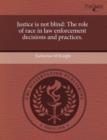 Image for Justice Is Not Blind: The Role of Race in Law Enforcement Decisions and Practices