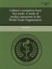 Image for Culture&#39;s exemption from free trade: A study of media&#39;s autonomy in the World Trade Organization.