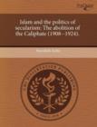 Image for Islam and the Politics of Secularism: The Abolition of the Caliphate (1908--1924)