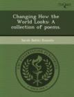 Image for Changing How the World Looks: A Collection of Poems