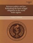 Image for Between politics and law : Rethinking the basis of legal obligation in the world trade regime.