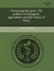Image for Governing the Gene: The Politics of Transgenic Agriculture and the Future of Food