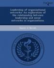 Image for Leadership of Organizational Networks: An Exploration of the Relationship Between Leadership and Social Networks in Organizations