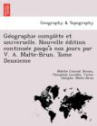 Image for Geographie Complete Et Universelle. Nouvelle Edition Continuee Jusqu&#39;a Nos Jours Par V. A. Malte-Brun. Tome Deuxieme