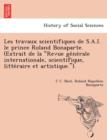 Image for Les Travaux Scientifiques de S.A.I. Le Prince Roland Bonaparte. (Extrait de La &quot;Revue GE Ne Rale Internationale, Scientifique, Litte Raire Et Artistique.&quot;).