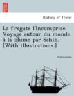 Image for La Fregate L&#39;Incomprise. Voyage Autour Du Monde a la Plume Par Sahib. [With Illustrations.]