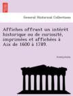 Image for Affiches Offrant Un Inte Re T Historique Ou de Curiosite, Imprime Es Et Affiche Es a AIX de 1600 a 1789.