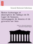 Image for Notice Historique Et Descriptive de L&#39;Abbaye de St Leger de Soissons. Accompagne E de Dessins Et de Gravures Sur Bois.