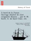 Image for A Bord de la Junon ... Ouvrage Illustre de Cent Cinquante Dessins ... Par H. M. Scott, G. de Saint Clair, Etc.