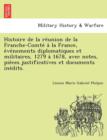 Image for Histoire de la re´union de la Franche-Comte´ a` la France, e´ve´nements diplomatiques et militaires, 1279 a` 1678, avec notes, pie`ces justificatives et documents in
