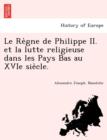 Image for Le Re`gne de Philippe II. et la lutte religieuse dans les Pays Bas au XVIe sie`cle.