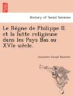 Image for Le Re Gne de Philippe II. Et La Lutte Religieuse Dans Les Pays Bas Au Xvie Sie Cle.
