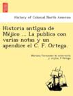 Image for Historia Anti Gua de Me Jico ... La Publica Con Varias Notas y Un Apendice El C. F. Ortega.
