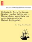Image for Historia del Nayarit, Sonora, Sinaloa y ambas Californias ... Nueva edicion aumentada con un pro´logo escrito por ... Manuel de Olaguibel.