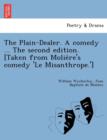 Image for The Plain-Dealer. a Comedy ... the Second Edition. [Taken from Molie Re&#39;s Comedy &#39;le Misanthrope.&#39;]