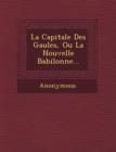 Image for La Capitale Des Gaules, Ou La Nouvelle Babilonne...