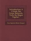 Image for Introduction A L&#39;Etude Des Corps Naturels, Tires Du Regne Vegetal...