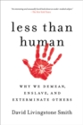 Image for Less than human  : why we demean, enslave, and exterminate others