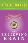 Image for The Believing Brain : From Ghosts and Gods to Politics and Conspiracies---How We Construct Beliefs and Reinforce Them as Truths