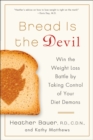 Image for Bread is the devil: win the weight loss battle by taking control of your diet demons