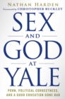 Image for Sex and God at Yale: Porn, Political Correctness, and a Good Education Gone Bad