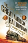 Image for Great American Railroad War: How Ambrose Bierce and Frank Norris Took On the Notorious Central Pacific Railroad