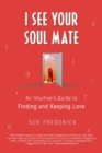 Image for I See Your Soul Mate: An Intuitive&#39;s Guide to Finding and Keeping Love