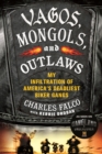 Image for Vagos, Mongols, and Outlaws: my infiltration of America&#39;s deadliest biker gangs